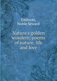 Nature's golden wonders; poems of nature, life and love