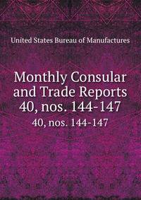 Monthly Consular and Trade Reports. 40, nos. 144-147