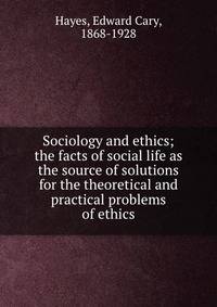 Sociology and ethics; the facts of social life as the source of solutions for the theoretical and practical problems of ethics