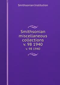 Smithsonian miscellaneous collections. v. 98 1940