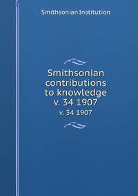 Smithsonian contributions to knowledge. v. 34 1907