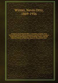 A history of northwest Ohio: a narrative account of its historical progress and development from the first European exploration of the Maumee and Sandusky valleys and the adjacent shores of lake Erie, down to the present time. 1
