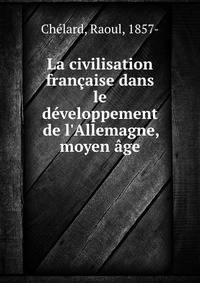 La civilisation fran?aise dans le d?veloppement de l'Allemagne, moyen ?ge