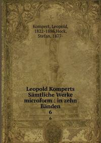 Leopold Komperts Smtliche Werke microform : in zehn Bnden. 6