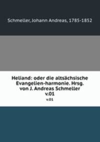 Heliand: oder die altschsische Evangelien-harmonie. Hrsg. von J. Andreas Schmeller. v.01