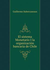 El sistema Monetario I la organizacion bancaria de Chile