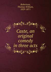 Caste, an original comedy in three acts