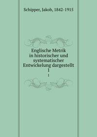 Englische Metrik in historischer und systematischer Entwickelung dargestellt. 1
