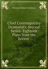 Chief Contemporary Dramatists, Second Series: Eighteen Plays from the Recent .