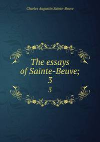 The essays of Sainte-Beuve;. 3