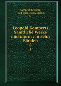 Leopold Komperts Smtliche Werke microform : in zehn Bnden. 8