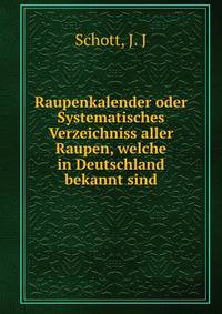 Raupenkalender oder Systematisches Verzeichniss aller Raupen, welche in Deutschland bekannt sind