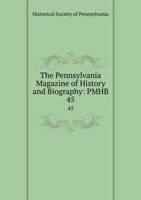 The Pennsylvania Magazine of History and Biography: PMHB.. 45