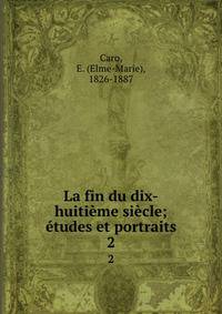 La fin du dix-huitieme siecle; etudes et portraits