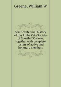 Semi-centennial history of the Alpha Zeta Society of Shurtleff College, together with complete rosters of active and honorary members