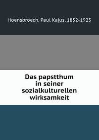Das papstthum in seiner sozialkulturellen wirksamkeit