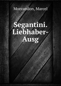 Segantini. Liebhaber-Ausg.