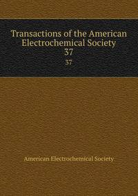 Transactions of the American Electrochemical Society. 37