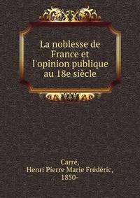 La noblesse de France et l'opinion publique au 18e si?cle