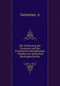 Die Verfassung der Centenen und des Frankischen Konigthumes : Studien zur deutschen Rechtsgeschichte