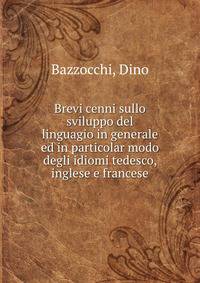 Brevi cenni sullo sviluppo del linguagio in generale ed in particolar modo degli idiomi tedesco, inglese e francese