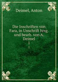 Die Inschriften von Fara, in Unschrift hrsg. und bearb. von A. Deimel. 1