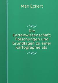 Die Kartenwissenschaft; Forschungen und Grundlagen zu einer Kartographie als .