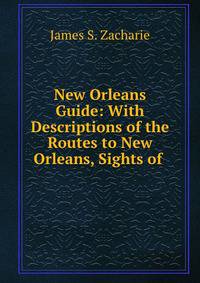 New Orleans Guide: With Descriptions of the Routes to New Orleans, Sights of .