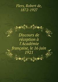 Discours de r?ception ? l'Acad?mie fran?aise, le 16 juin 1921