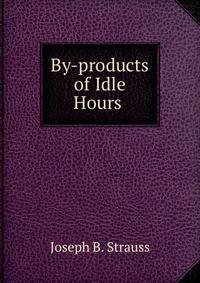 By-products of Idle Hours .
