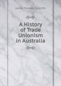 A History of Trade Unionism in Australia
