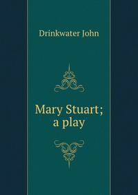 Mary Stuart; a play