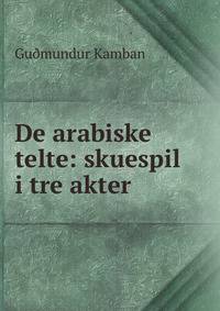 De arabiske telte: skuespil i tre akter