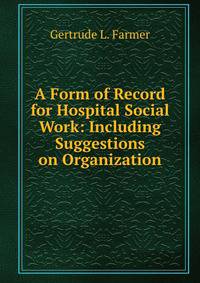 A Form of Record for Hospital Social Work: Including Suggestions on Organization