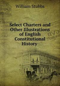 Select Charters and Other Illustrations of English Constitutional History .