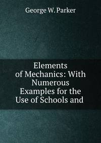 Elements of Mechanics: With Numerous Examples for the Use of Schools and .