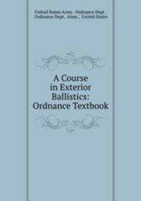 A Course in Exterior Ballistics: Ordnance Textbook