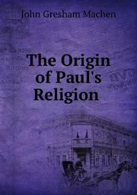 The Origin of Paul's Religion .