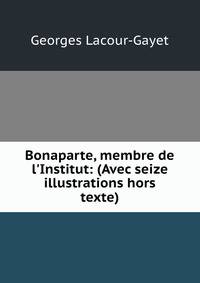 Bonaparte, membre de l'Institut: (Avec seize illustrations hors texte)