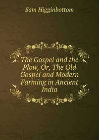 The Gospel and the Plow, Or, The Old Gospel and Modern Farming in Ancient India