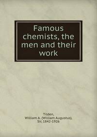 Famous chemists, the men and their work