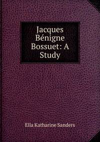Jacques Benigne Bossuet: A Study
