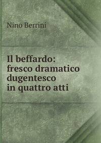 Il beffardo: fresco dramatico dugentesco in quattro atti