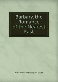 Barbary, the Romance of the Nearest East
