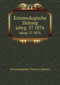 Entomologische Zeitung. jahrg. 37 1876