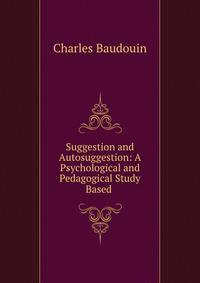 Suggestion and Autosuggestion: A Psychological and Pedagogical Study Based .