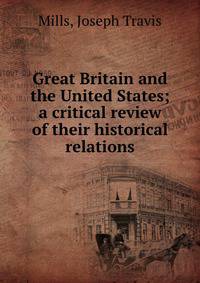 Great Britain and the United States; a critical review of their historical relations