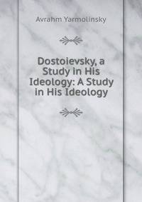 Dostoievsky, a Study in His Ideology: A Study in His Ideology