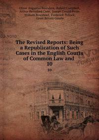 The Revised Reports: Being a Republication of Such Cases in the English Courts of Common Law and .. 10