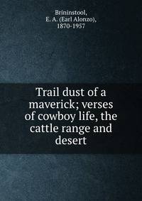 Trail dust of a maverick; verses of cowboy life, the cattle range and desert